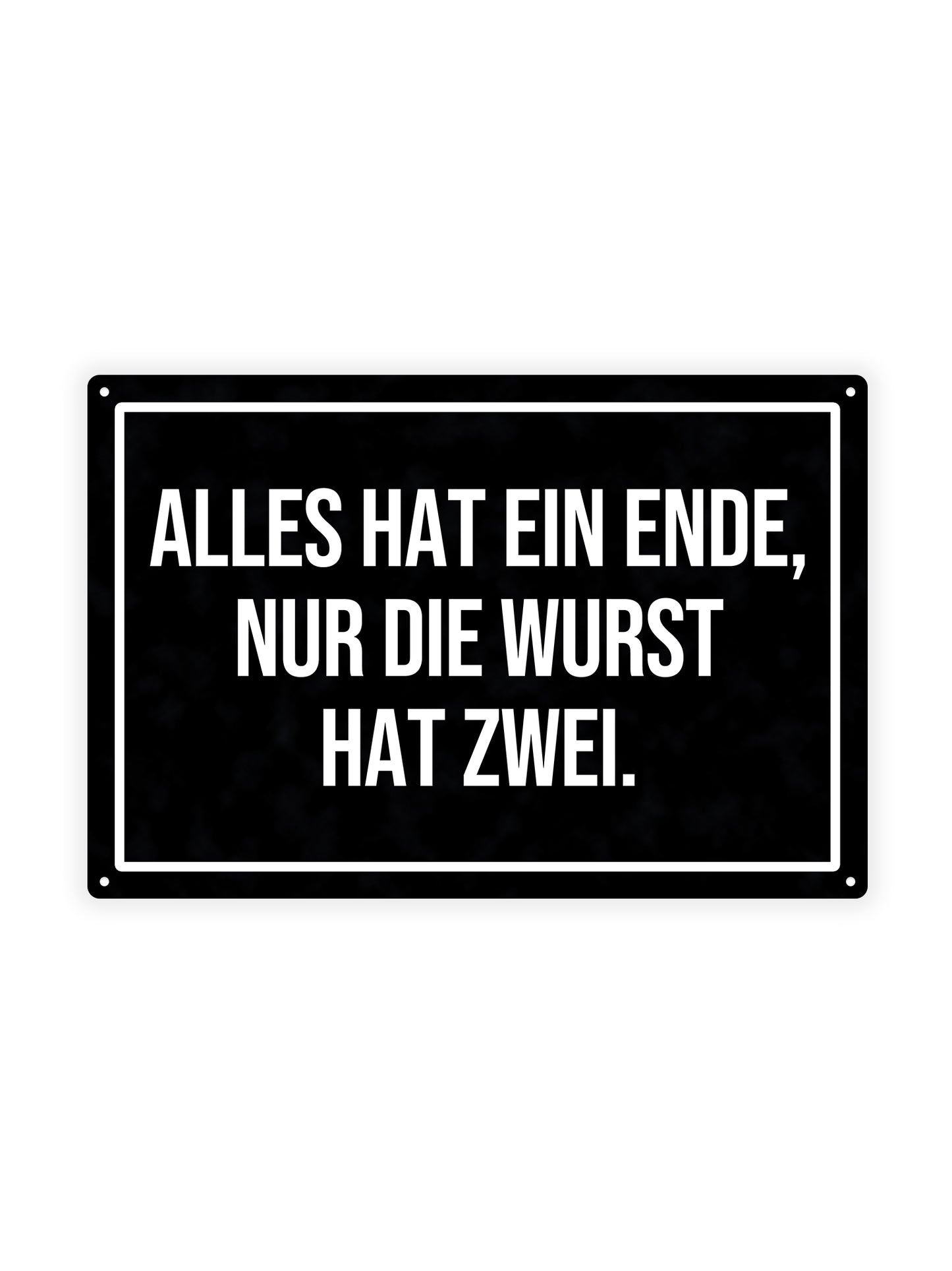 Alles Hat Eind Ende, Nur Die Wurst Hat Zwei – Blechschild