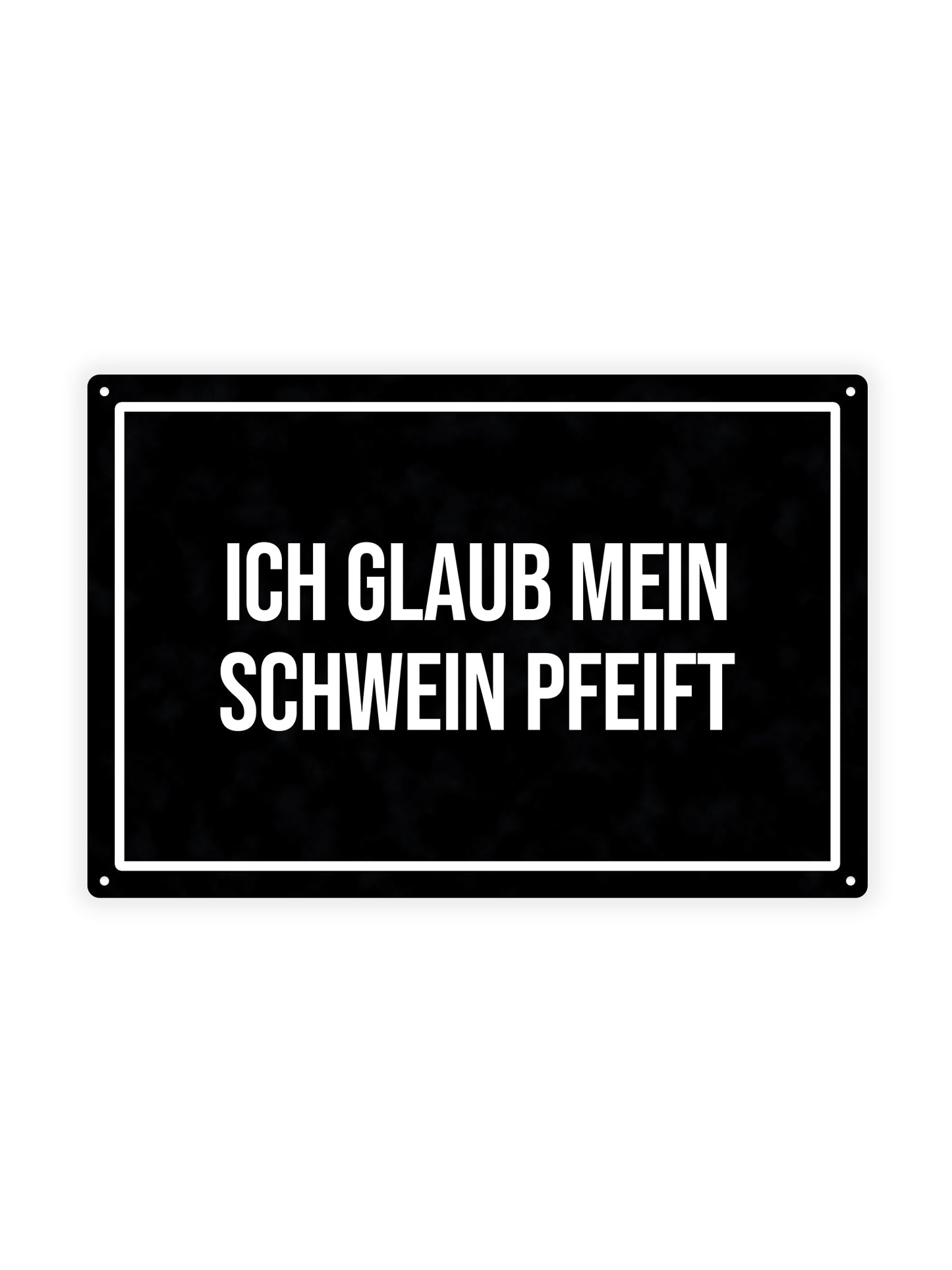 Ich Glaub Mein Schwein Pfeift – Blechschild