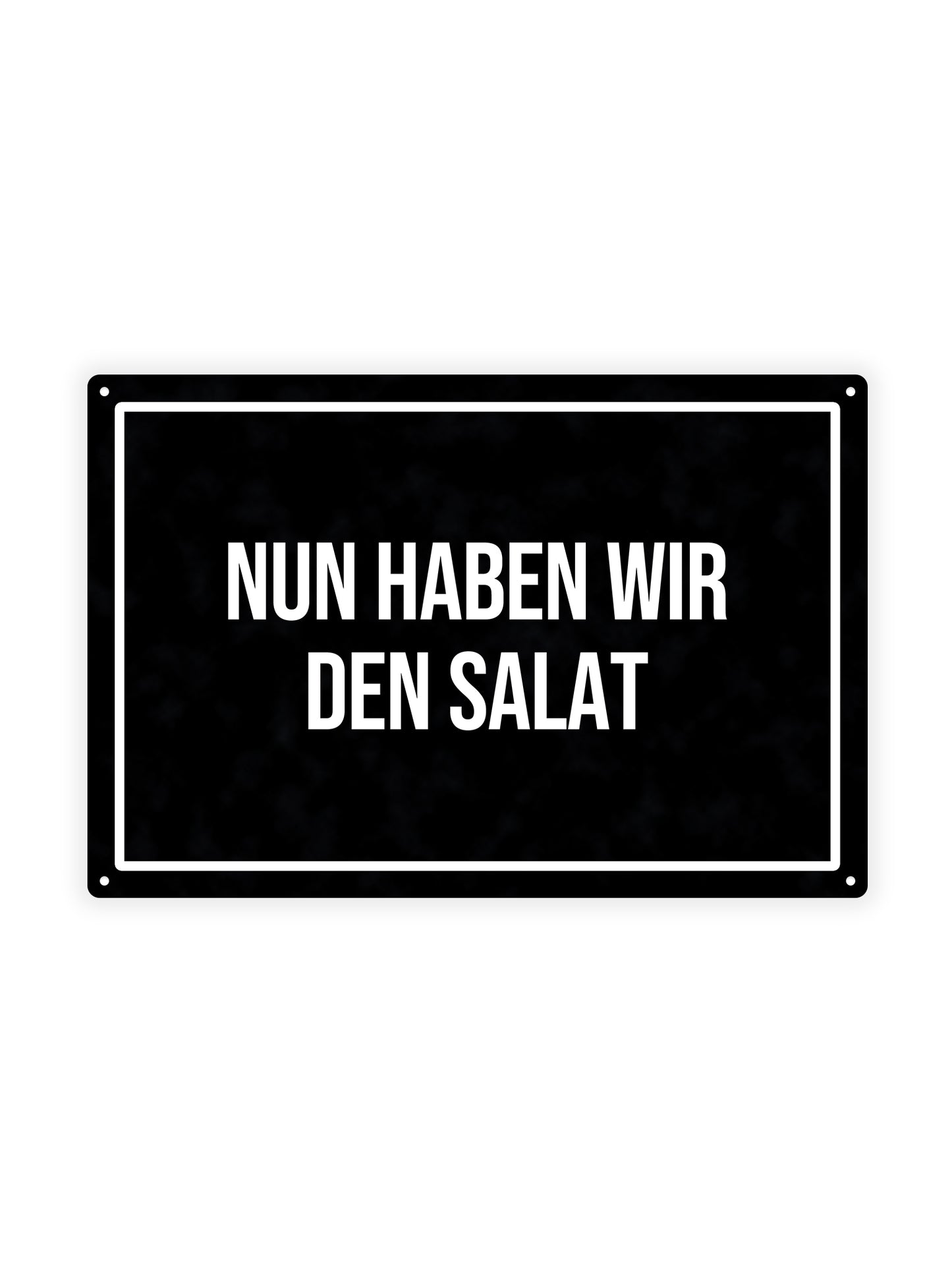 Nun haben wir den Salat – Blechschild