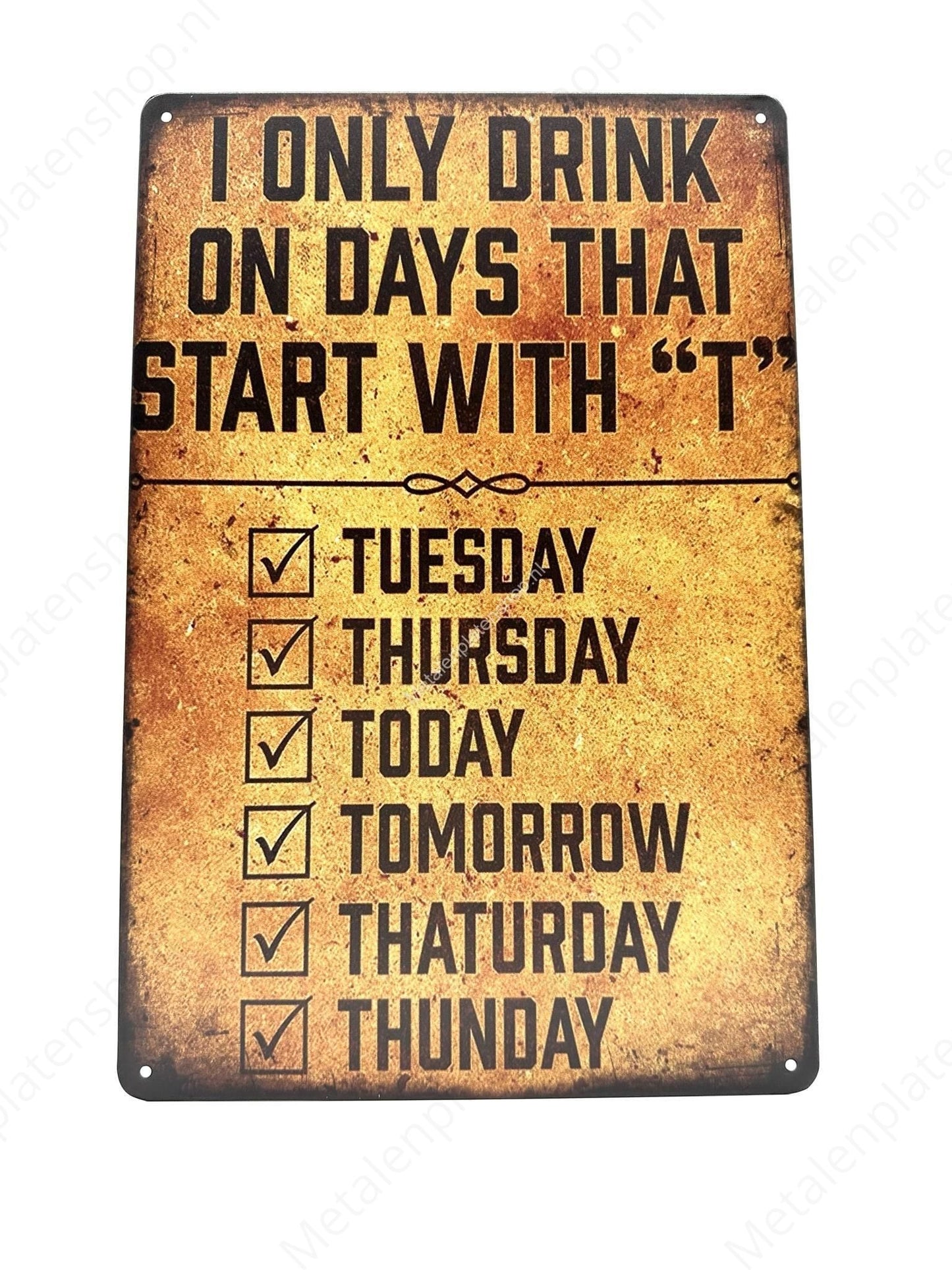 I only drink on days that start with T - Metal Wall Sign