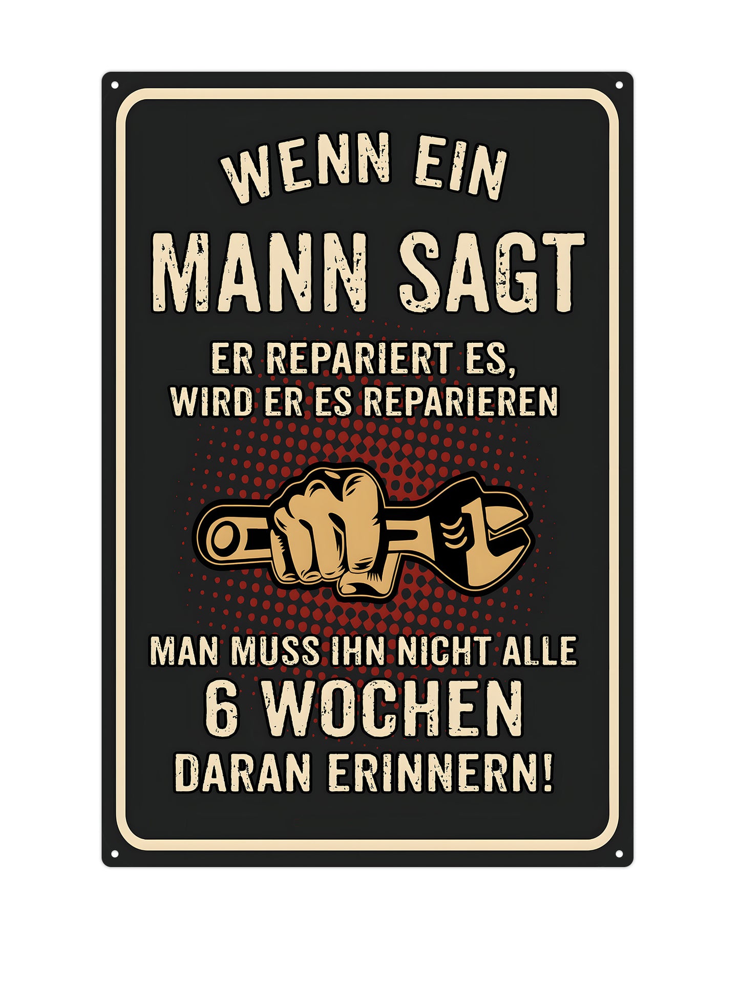 Wenn ein Mann es reparieren lassen muss, muss es repariert werden, aber er wird sich die ganzen 6 Wochen nicht daran erinnern! - Metallwandschild