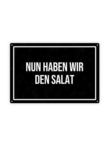 Nun haben wir den Salat – Blechschild