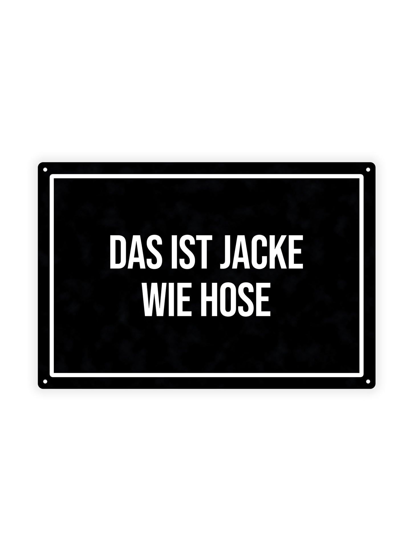 Das Ist Jacke Wie Hose – Blechschild