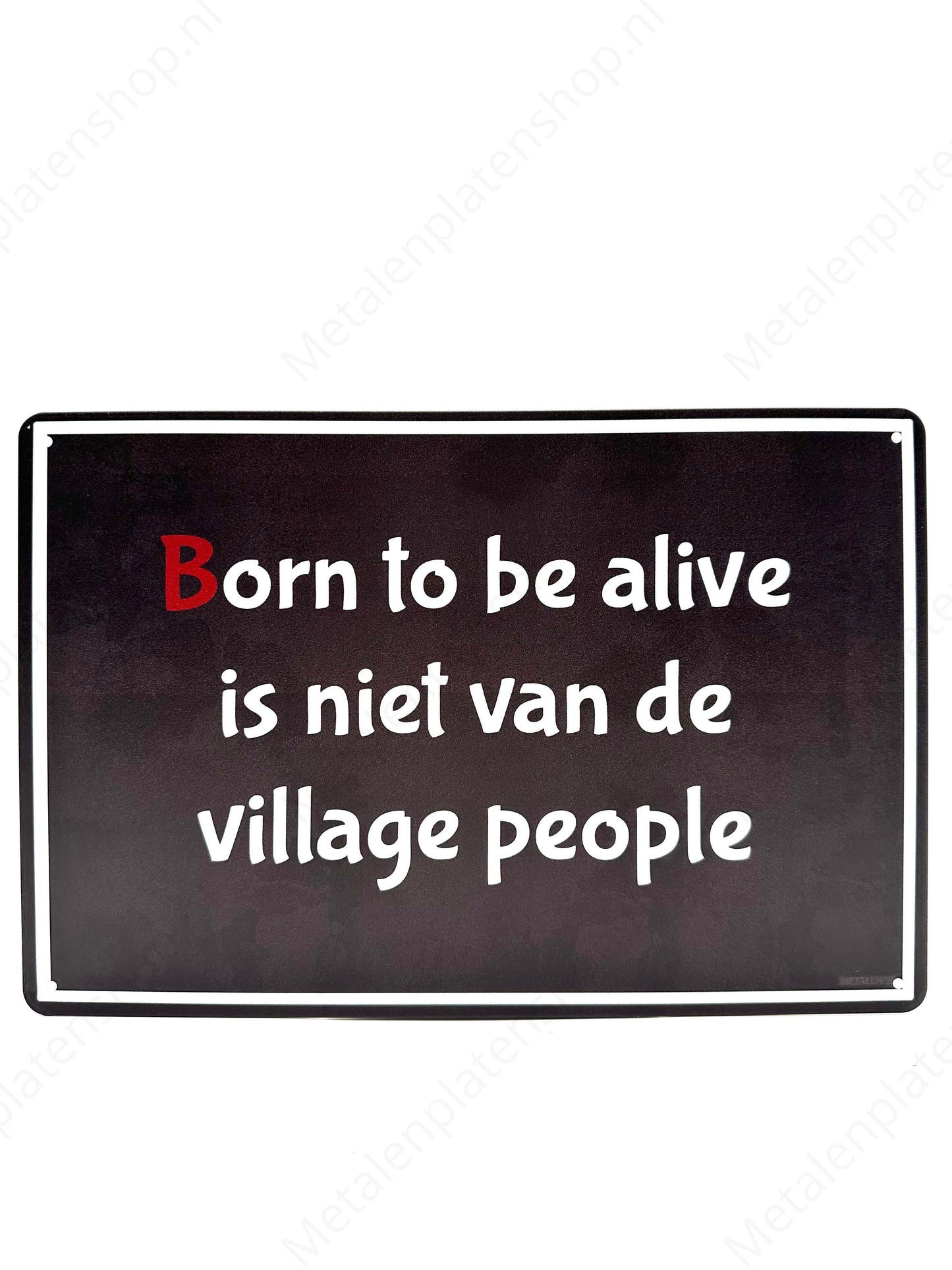 Born to be alive is not of the village people - Metal Wall Sign