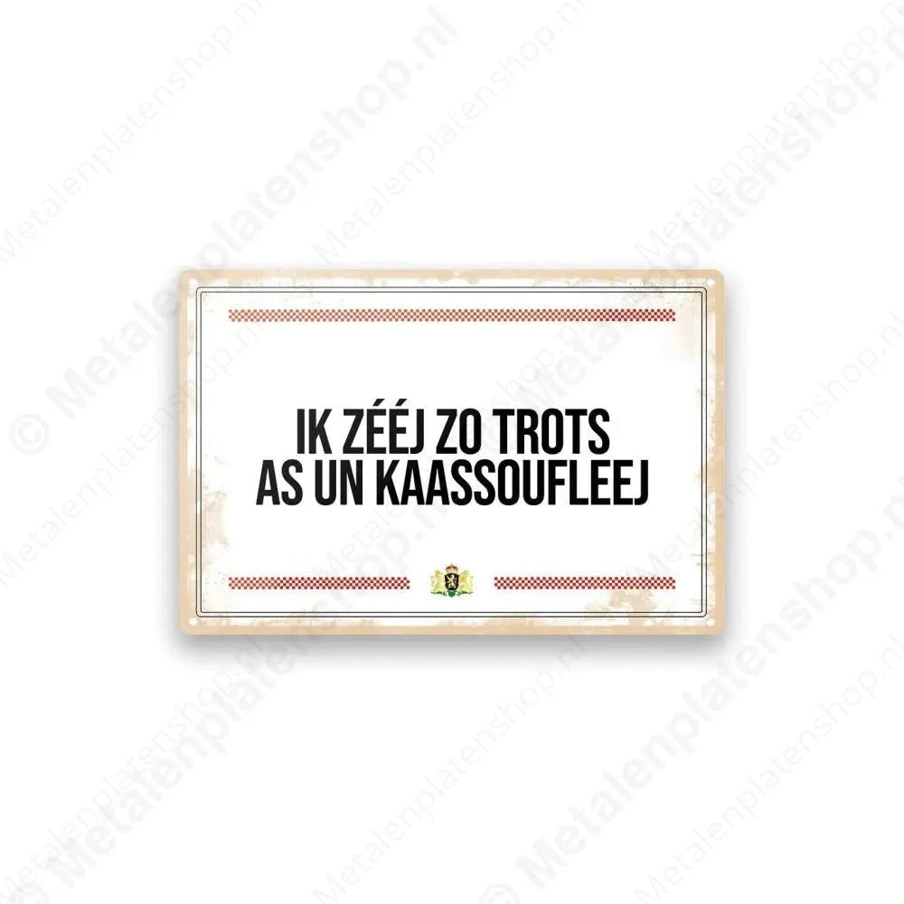 Ik zeej zo trots as un kaassoufleej - Brabantse Teksten - Metalen Wandbord Metaalbord